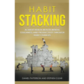 Habit Stacking: Achieve Health, Wealth, Mental Toughness, and Productivity through Habit Changes