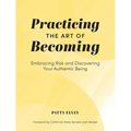 Practicing the Art of Becoming: Embracing Risk and Discovering Your Authentic Being