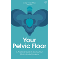 Your Pelvic Floor: A Practical Guide to Solving Your Most Intimate Problems