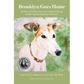 Brooklyn Goes Home: The Rise and Fall of American Greyhound Racing and the Dog That Inspired a Movement