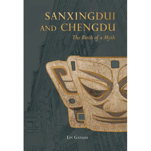Sanxingdui and Chengdu: The Birth of a Myth