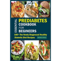 Essential Prediabetes Cookbook for Beginners: 100+ The Newly Diagnosed Healthy Diabetic Diet Recipes