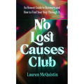 No Lost Causes Club: An Honest Guide to Recovery, and How to Find Your Way Through It