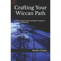 Crafting Your Wiccan Path: Connect to Nature, Spirit and Magick Through the Practices of Witchcraft