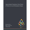 Agroecological Transitions: From Theory to Practice in Local Participatory Design