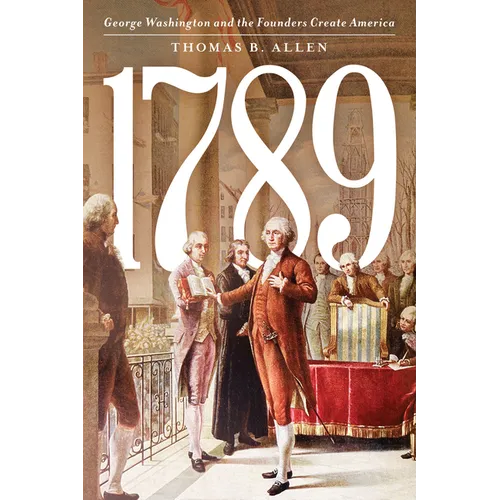 1789: George Washington and the Founders Create America