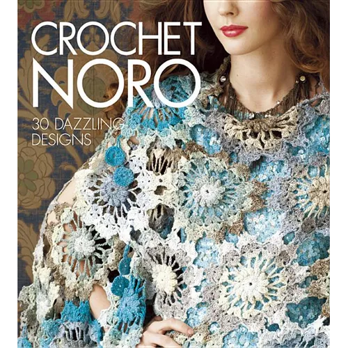 Crochet Noro: 30 Dazzling Designs