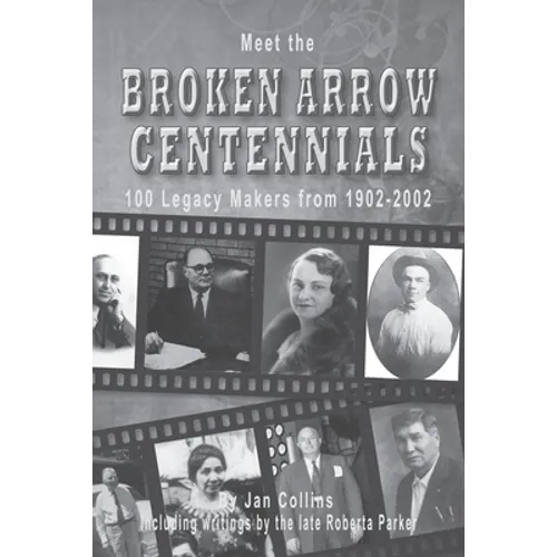 Meet the BROKEN ARROW CENTENNIALS: 100 Legacy Makers from 1902-2002