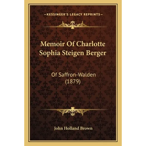 Memoir Of Charlotte Sophia Steigen Berger: Of Saffron-Walden (1879) - Paperback