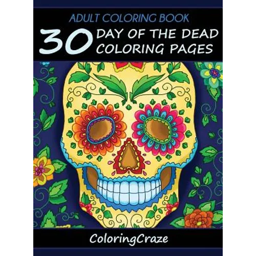 Adult Coloring Book: 30 Day Of The Dead Coloring Pages, Día De Los Muertos