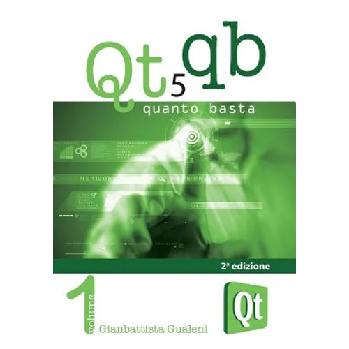 Qt 5 Quanto Basta. La guida all'uso della libreria grafica Qt 5, in italiano