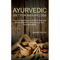 Ayurvedic Diet for Weight Loss: Practical Diet Recommended in Ayurveda Health System for Weight Loss and Optimum Health