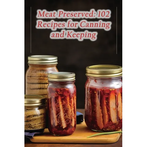 Meat Preserved: 102 Recipes for Canning and Keeping