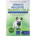 French Bulldog Training Vol 2 - Dog Training for Your Grown-up French Bulldog