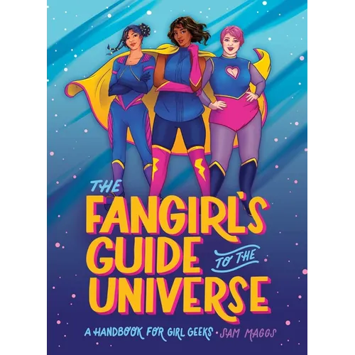 The Fangirl's Guide to the Universe: A Handbook for Girl Geeks