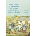 Johann Cornies, the Mennonites, and Russian Colonialism in Southern Ukraine