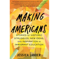Making Americans: Stories of Historic Struggles, New Ideas, and Inspiration in Immigrant Education