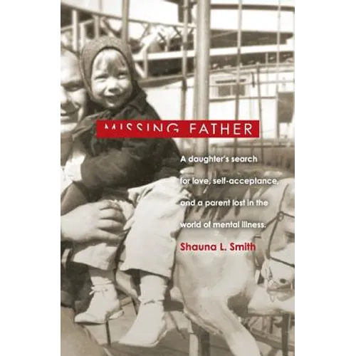 Missing Father: A Daughter's Search for Love, Self-Acceptance, and a Parent Lost in the World of Mental Illness