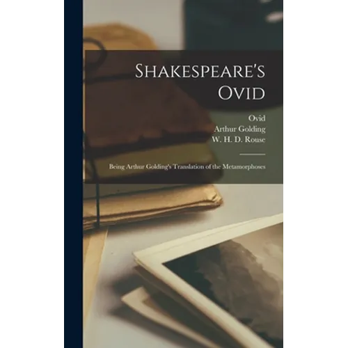 Shakespeare's Ovid: Being Arthur Golding's Translation of the Metamorphoses