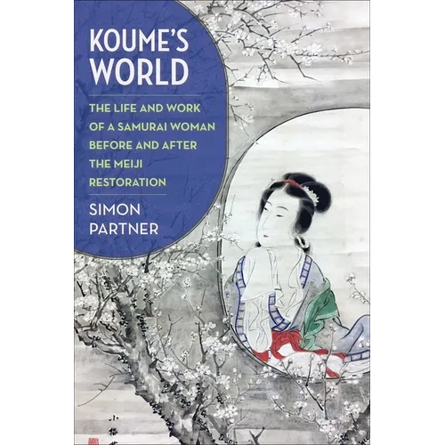 Koume's World: The Life and Work of a Samurai Woman Before and After the Meiji Restoration