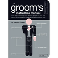 The Groom's Instruction Manual: How to Survive and Possibly Even Enjoy the Most Bewildering Ceremony Known to Man
