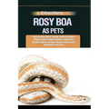 Rosy Boa as Pets: Understanding Habitat, Feeding, Handling, Breeding, Morphs, Lifespan, Health, Behavior, Temperature, Humidity, Lightin