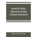 Annals of Ulster, otherwise, Annals of Senat; A Chronicle of Irish Affairs A.D. 431-1131: 1155-1541. (Volume II) A.D. 1057-1131: 1155-1378