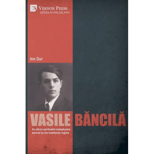 Vasile Băncilă. An ethnic-spiritualist metaphysics banned by the totalitarian regime