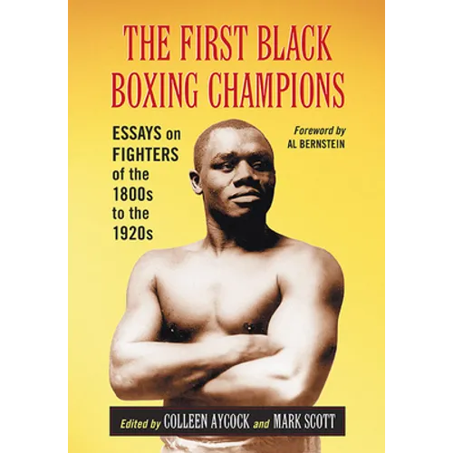 The First Black Boxing Champions: Essays on Fighters of the 1800s to the 1920s