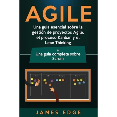 Agile: Una guía esencial sobre la gestión de proyectos Agile, el proceso Kanban y el Lean Thinking + Una guía completa sobre Scrum