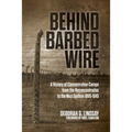 Behind Barbed Wire: A History of Concentration Camps from the Reconcentrados to the Nazi System 1896-1945