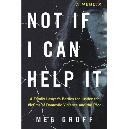 Not If I Can Help It: A Family Lawyer's Battles for Justice for Victims of Domestic Violence and the Poor - Paperback