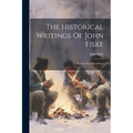 The Historical Writings Of John Fiske: The American Revolution