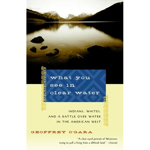 What You See in Clear Water: Indians, Whites, and a Battle Over Water in the American West