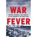 War Fever: Boston, Baseball, and America in the Shadow of the Great War
