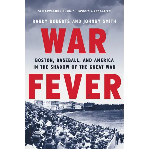 War Fever: Boston, Baseball, and America in the Shadow of the Great War