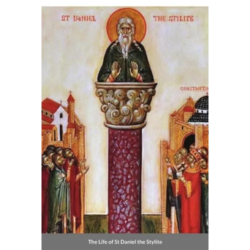 The Life of St Daniel the Stylite: Byzantine Saint