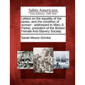 Letters on the Equality of the Sexes, and the Condition of Woman: Addressed to Mary S. Parker, President of the Boston Female Anti-Slavery Society.