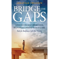 Bridge the Gaps Lessons on Self-Awareness, Self-Development, and Self-Care Tools for Building a Life That Matters