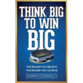 Think Big to Win Big: The Bigger You Believe, The Bigger You Achieve