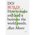 Do Build: How to Make and Lead a Business the World Needs