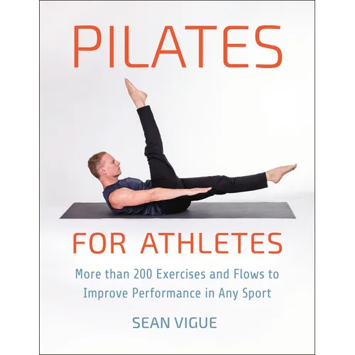 Pilates for Athletes: More Than 200 Exercises and Flows to Improve Performance in Any Sport