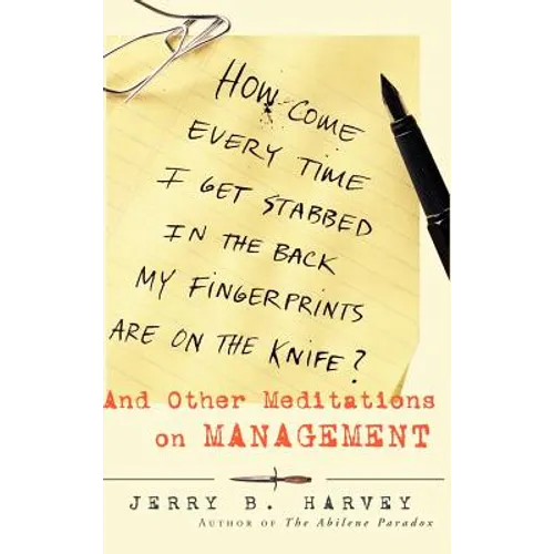 How Come Every Time I Get Stabbed in the Back My Fingerprints Are on the Knife?: And Other Meditations on Management