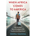 When Africa Comes to America: How the Next Wave of Immigrants Will Transform the United States