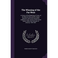 The Winning of the Far West: A History of the Regaining of Texas, of the Mexican War, and the Oregon Question; and of the Successive Additions to t