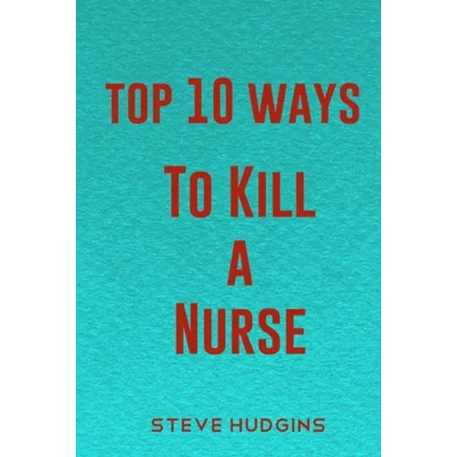 Top 10 Ways To Kill A Nurse