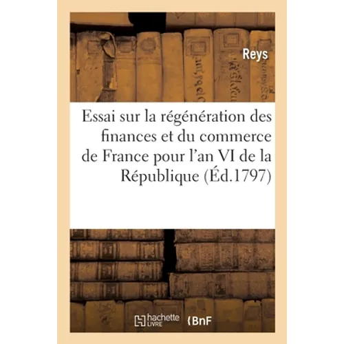 Essai Sur La Régénération Des Finances Et Du Commerce de France Pour l'An VI de la République