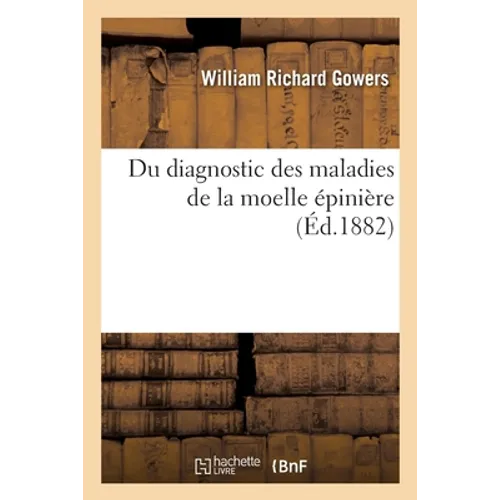 Du Diagnostic Des Maladies de la Moelle Épinière: Traduit de l'Anglais