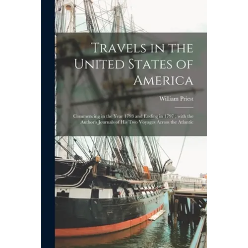 Travels in the United States of America; Commencing in the Year 1793 and Ending in 1797; With the Author's Journals of His Two Voyages Across the Atla