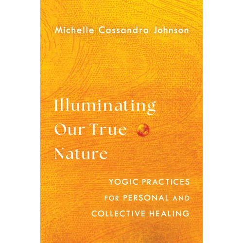 Illuminating Our True Nature: Yogic Practices for Personal and Collective Healing